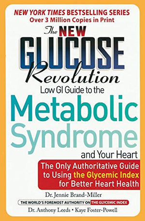 The New Glucose Revolution Low Gi Guide To The Metabolic Syndrome And Your Heart: The Only Authoritative Guide To Using The Glyc