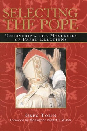 Selecting The Pope: Uncovering The Mysteries Of Papal Elections-new