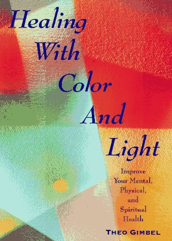 Healing With Color And Light: Improve Your Mental, Physical And Spiritual Health