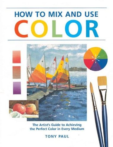 How to Mix & Use Color: The Artist's Guide to Achieving the Perfect Color in Every Medium,Used