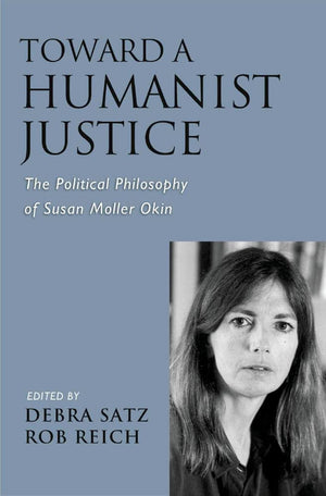 Toward a Humanist Justice: The Political Philosophy of Susan Moller Okin,Used