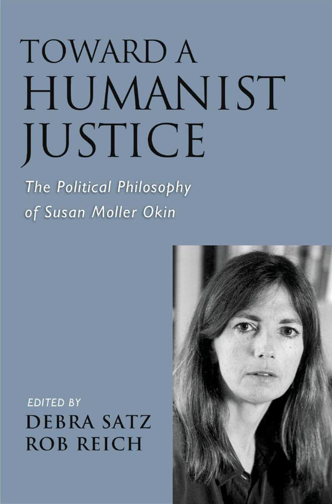 Toward a Humanist Justice: The Political Philosophy of Susan Moller Okin,Used