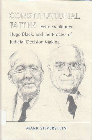 Constitutional Faiths: Felix Frankfurter, Hugo Black and the Process of Judicial Decision Making,Used
