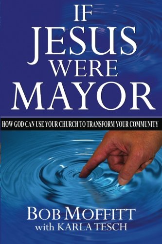 If Jesus Were Mayor: How Your Local Church Can Transform Your Community,New