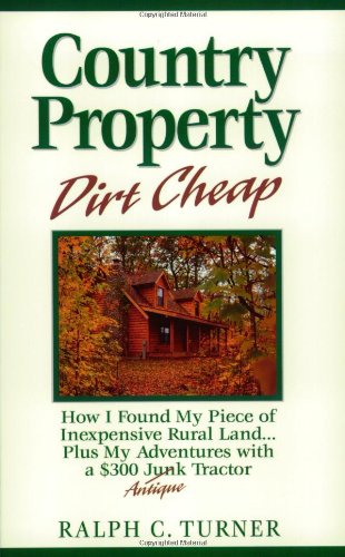 Country Property Dirt Cheap: How I Found My Piece Of Inexpensive Rural Land...Plus My Adventures With A $300 Junk Antique Tracto,New