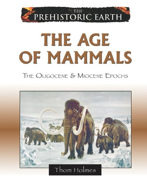 The Age of Mammals: The Oligocene & Miocene Epochs (Prehistoric Earth),New