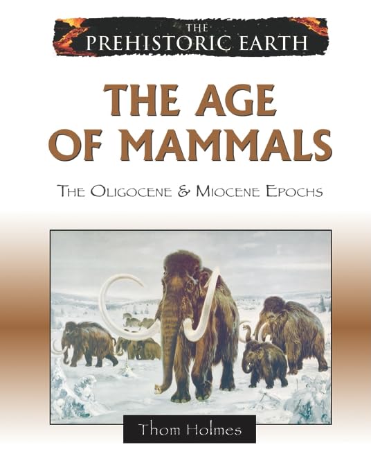 The Age of Mammals: The Oligocene & Miocene Epochs (Prehistoric Earth),New