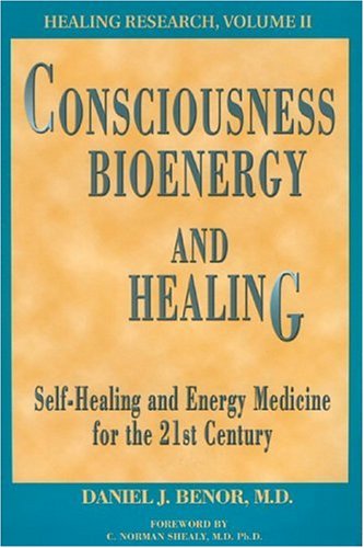 Consciousness, Bioenergy And Healing: Selfhealing And Energy Medicine For The 21St Century (Healing Research, Vol. 2; Professio