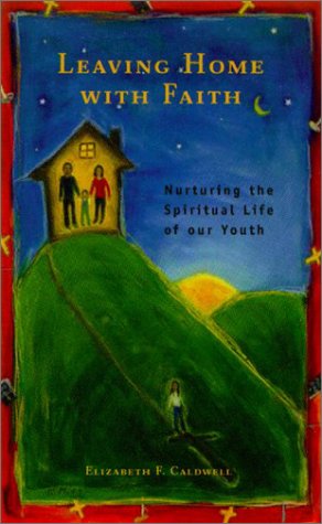 Leaving Home With Faith: Nurturing The Spiritual Life Of Our Youth,New