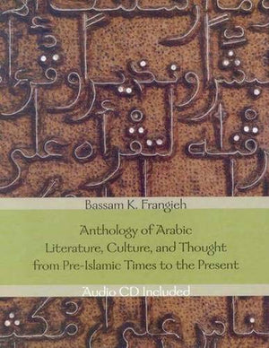Anthology of Arabic Literature, Culture, and Thought from PreIslamic Times to the Present,New