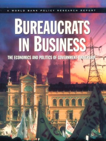 Bureaucrats In Business: The Economics And Politics Of Government Ownership (World Bank Policy Research Report),New