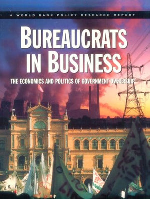 Bureaucrats in Business: The Economics and Politics of Government Ownership (World Bank Policy Research Report),Used