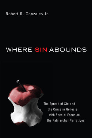 Where Sin Abounds: The Spread Of Sin And The Curse In Genesis With Special Focus On The Patriarchal Narratives