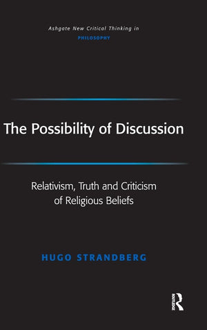 The Possibility of Discussion: Relativism, Truth and Criticism of Religious Beliefs (Ashgate New Critical Thinking in Philosophy,Used