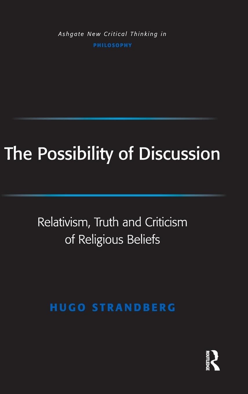 The Possibility of Discussion: Relativism, Truth and Criticism of Religious Beliefs (Ashgate New Critical Thinking in Philosophy,Used