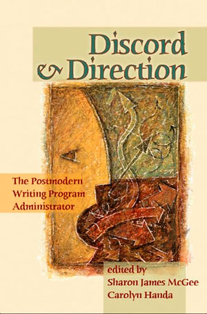 Discord And Direction: The Postmodern Writing Program Administrator,New