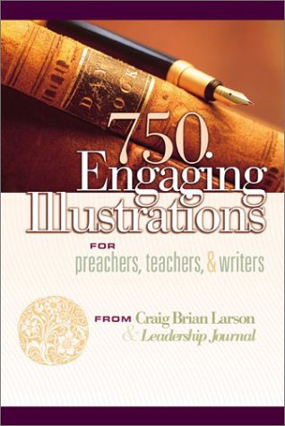 750 Engaging Illustrations For Preachers, Teachers, And Writers,New