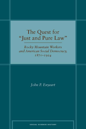 The Quest For Just And Pure Law: Rocky Mountain Workers And American Social Democracy, 18701924 (Social Science History),Used