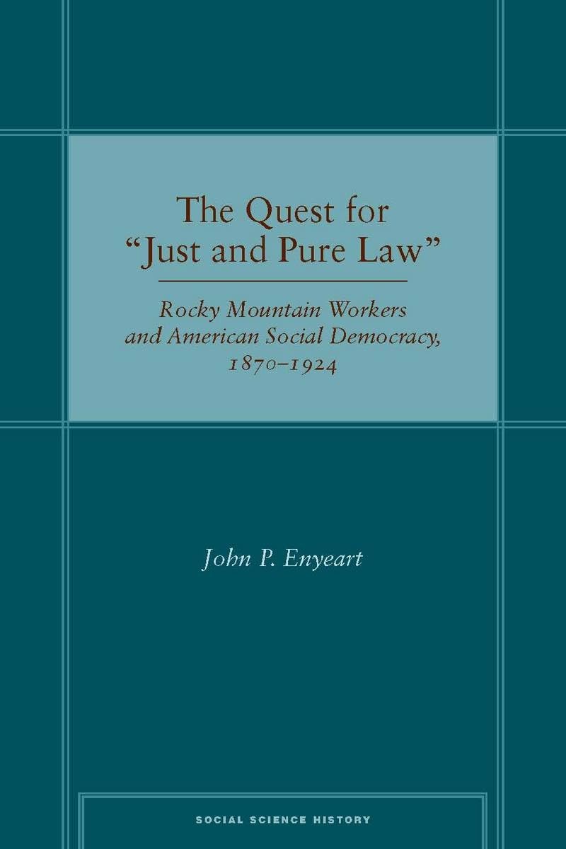 The Quest For Just And Pure Law: Rocky Mountain Workers And American Social Democracy, 18701924 (Social Science History),Used