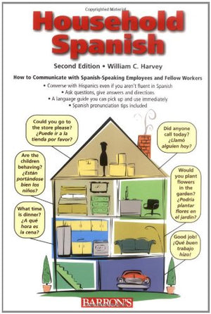 Household Spanish: How To Communicate With Your Spanishspeaking Employees And Fellow Workers (English And Spanish Edition)