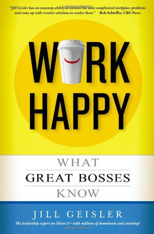 Work Happy: What Great Bosses Know