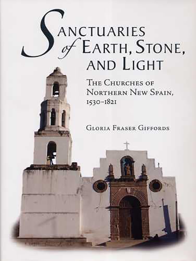 Sanctuaries Of Earth, Stone, And Light: The Churches Of Northern New Spain, 15301821 (Southwest Center Series),Used