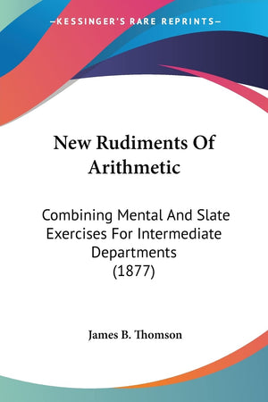 New Rudiments Of Arithmetic: Combining Mental And Slate Exercises For Intermediate Departments (1877),Used