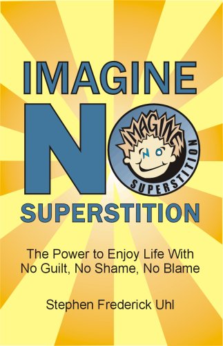Imagine No Superstition: The Power to Enjoy Life With No Guilt, No Shame, No Blame,New