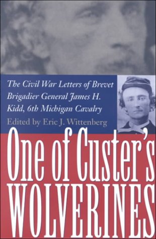 One Of Custer's Wolverines: The Civil War Letters of Brevet Brigadier General James H. Kidd, 6th Michigan Cavalry,Used