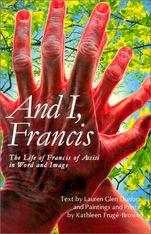 And I, Francis : The Life of Francis of Assisi in Word and Image,Used