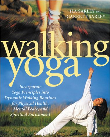 Walking Yoga: Incorporate Yoga Principles Into Dynamic Walking Routines For Physical Health, Mental Peace, And Spiritual Enrichm