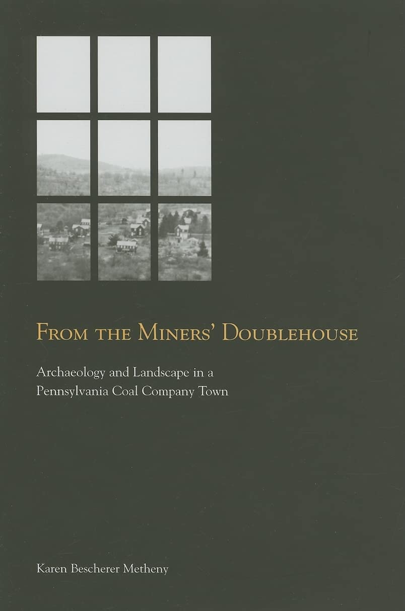 From the Miners' Doublehouse: Archaeology and Landscape in a Pennsylvania Coal Company Town,Used