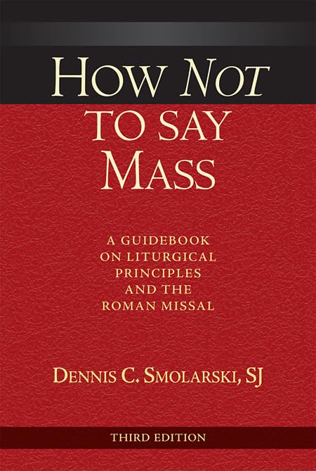 How Not To Say Mass, Third Edition: A Guidebook On Liturgical Principles And The Roman Missal,Used