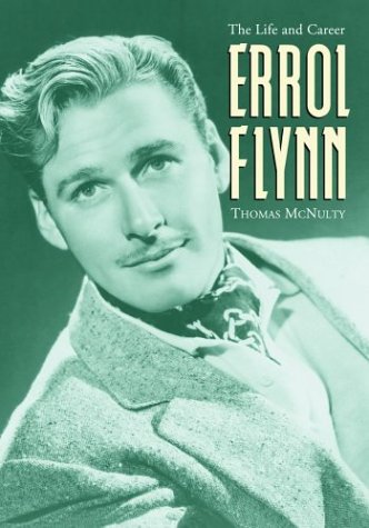 Errol Flynn: The Life And Career