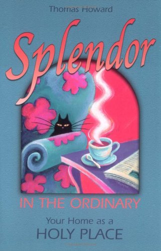 Splendor in the Ordinary: Your Home as a Holy Place,Used