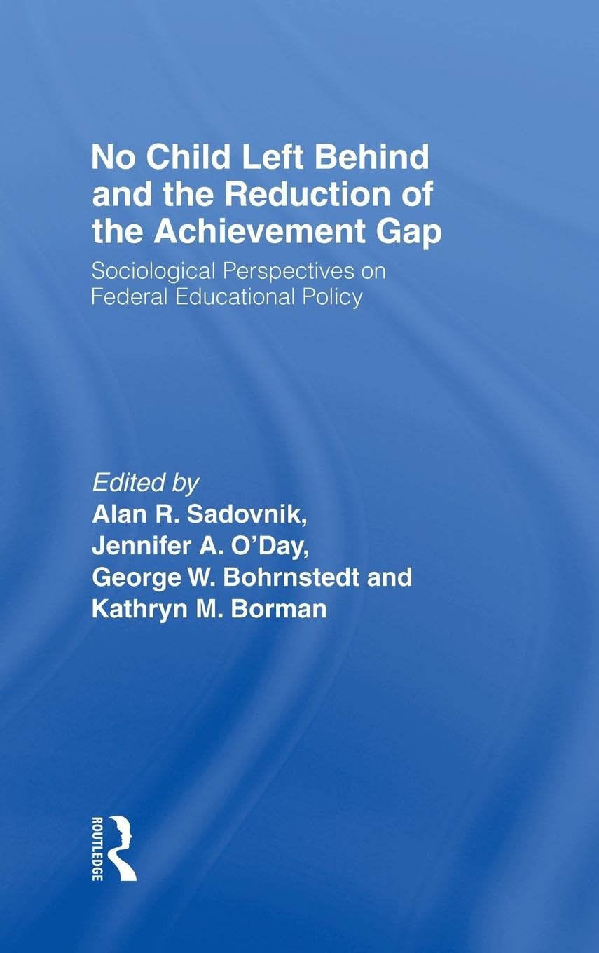 No Child Left Behind and the Reduction of the Achievement Gap: Sociological Perspectives on Federal Educational Policy,Used