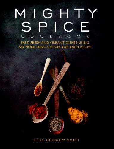 Mighty Spice Cookbook: Fast, Fresh and Vibrant Dishes Using No More Than 5 Spices for Each Recipe,Used