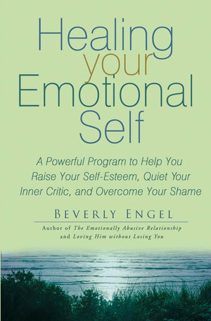 Healing Your Emotional Self: A Powerful Program To Help You Raise Your Selfesteem, Quiet Your Inner Critic, And Overcome Your S,New
