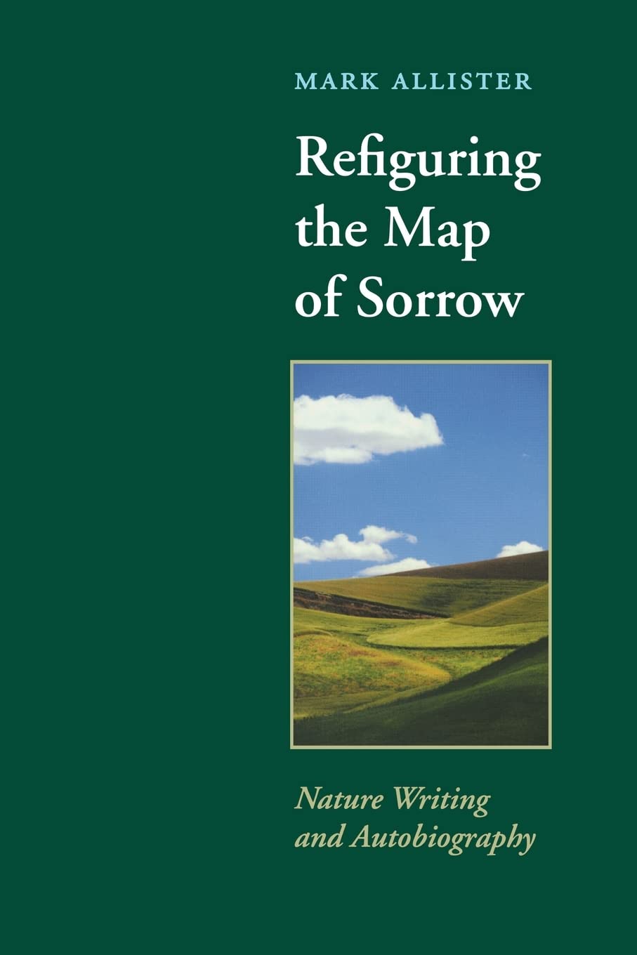 Refiguring The Map Of Sorrow: Nature Writing And Autobiography (Under The Sign Of Nature: Explorations In Environmental Humaniti,Used