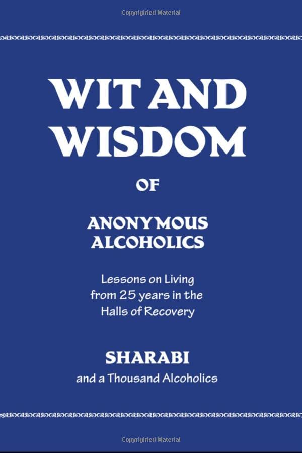 Wit And Wisdom Of Anonymous Alcoholics: Lessons On Living From 25 Years In The Halls Of Recovery