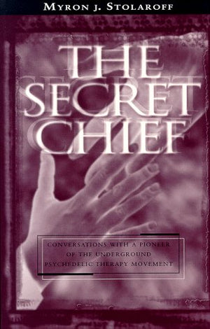 The Secret Chief: Conversations With a Pioneer of the Underground Psychedelic Therapy Movement,Used