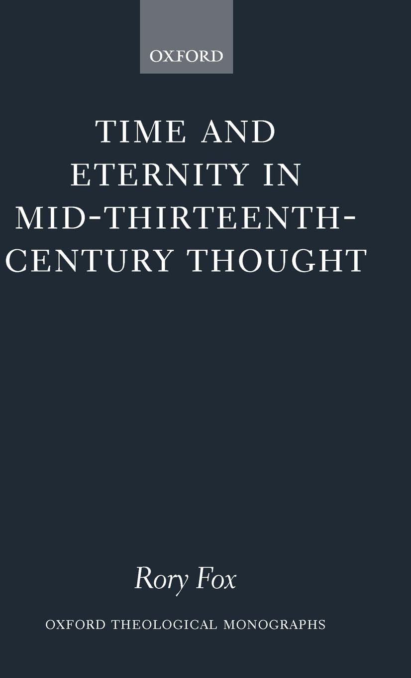 Time And Eternity In Midthirteenthcentury Thought (Oxford Theology And Religion Monographs)