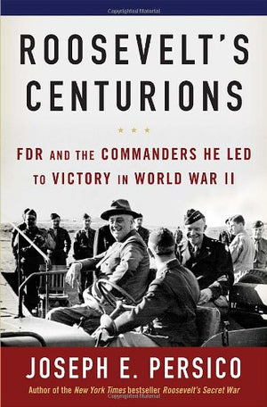 Roosevelts Centurions: FDR and the Commanders He Led to Victory in World War II,Used
