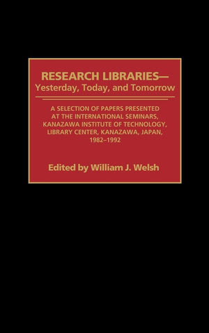 Research Libraries  Yesterday, Today, And Tomorrow: A Selection Of Papers Presented At The International Seminars, Kanazawa In