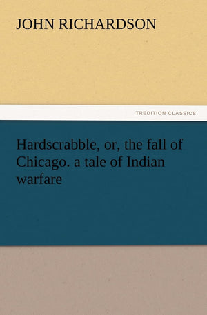 Hardscrabble, Or, the Fall of Chicago. a Tale of Indian Warfare,Used