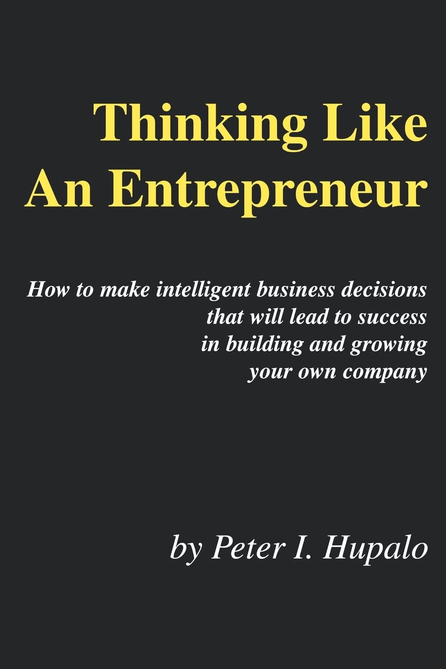 Thinking Like an Entrepreneur: How to Make Intelligent Business Decisions That Will Lead to Success in Building and Growing Your,New