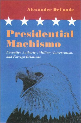 Presidential Machismo: Executive Authority, Military Intervention, and Foreign Relations,Used