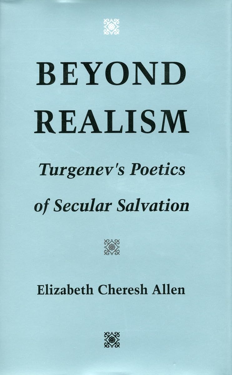 Beyond Realism: Turgenevs Poetics Of Secular Salvation,New