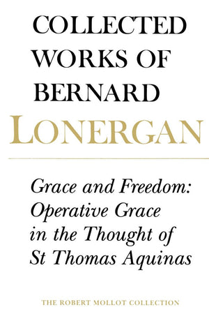 Grace and Freedom: Operative Grace in the Thought of St.Thomas Aquinas, Volume 1 (Collected Works of Bernard Lonergan),Used