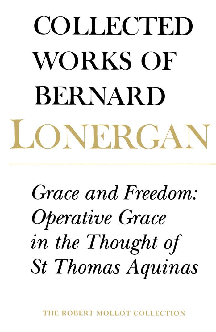 Grace and Freedom: Operative Grace in the Thought of St.Thomas Aquinas, Volume 1 (Collected Works of Bernard Lonergan),Used